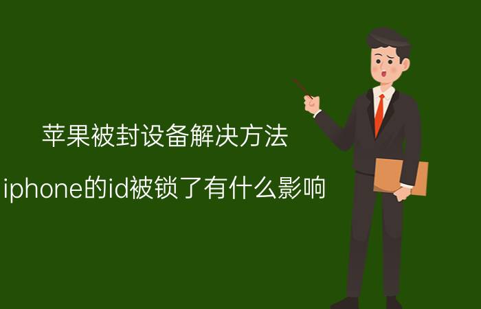 苹果被封设备解决方法 iphone的id被锁了有什么影响？